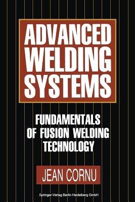 Advanced Welding Systems: 1 Fundamentals of Fusion Welding Technology - Jean Cornu - cover