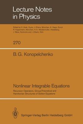 Nonlinear Integrable Equations: Recursion Operators, Group-Theoretical and Hamiltonian Structures of Soliton Equations - Boris G. Konopelchenko - cover