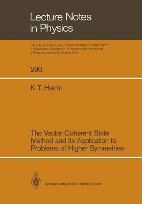 The Vector Coherent State Method and Its Application to Problems of Higher Symmetries - Karl T. Hecht - cover