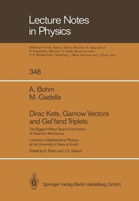 Dirac Kets, Gamow Vectors and Gel’fand Triplets: The Rigged Hilbert Space Formulation of Quantum Mechanics. Lectures in Mathematical Physics at the University of Texas at Austin - Arno Bohm,Manuel Gadella - cover