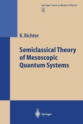 Semiclassical Theory of Mesoscopic Quantum Systems - Klaus Richter - cover