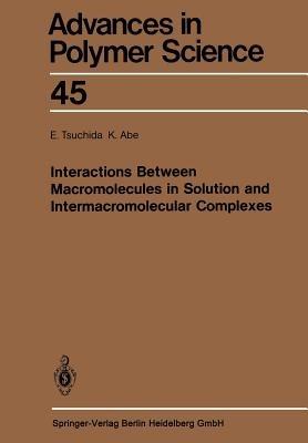 Interactions Between Macromolecules in Solution and Intermacromolecular Complexes - E. Tsuchida,K. Abe - cover