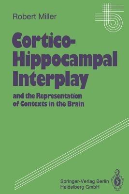 Cortico-Hippocampal Interplay and the Representation of Contexts in the Brain - Robert Miller - cover