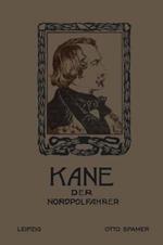 Kane der Nordpolfahrer: Arktische Fahrten und Entdeckungen der zweiten Brinell-Expedition zur Aufsuchung des Sir John Franklin