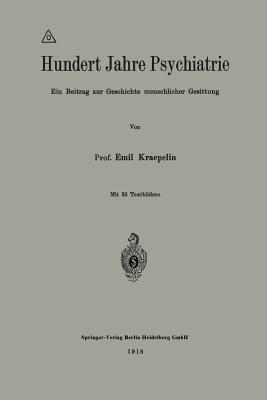 Hundert Jahre Psychiatrie: Ein Beitrag zur Geschichte menschlicher Gesittung - Emil Kraepelin - cover