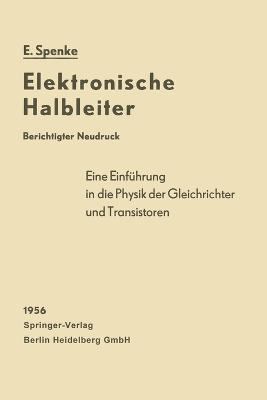 Elektronische Halbleiter: Eine Einführung in die Physik der Gleichrichter und Transistoren - Eberhard Spenke - cover