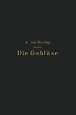 Die Gebläse: Bau und Berechnung der Maschinen zur Bewegung, Verdichtung und Verdünnung der Luft