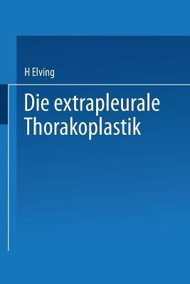 Die extrapleurale Thorakoplastik: Akademische Abhandlung - H. Elving - cover