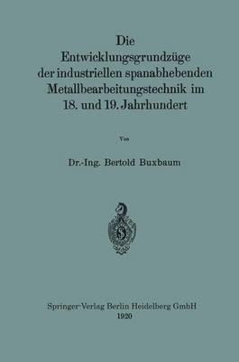 Die Entwicklungsgrundzüge der industriellen spanabhebenden Metallbearbeitungstechnik im 18. und 19. Jahrhundert - Bertold Buxbaum - cover