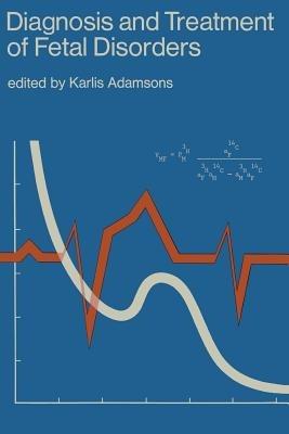 Diagnosis and Treatment of Fetal Disorders: Proceedings of the International Symposium on Diagnosis and Treatment of Disorders Affecting the Intrauterine Patient Dorado, Puerto Rico, October 29–31, 1967 - Karlis Adamsons - cover