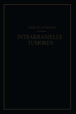 Intrakranielle Tumoren: Bericht über 2000 Bestätigte Fälle mit der Zugehörigen Mortalitätsstatistik - Harvey Cushing,F. K. Kessel - cover