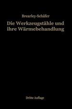 Die Werkzeugstähle und ihre Wärmebehandlung: Berechtigte deutsche Bearbeitung der Schrift „The heat treatment of tool steel“ von Harry Brearley, Sheffield