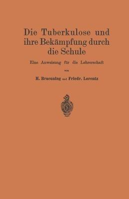 Die Tuberkulose und ihre Bekämpfung durch die Schule: Eine Anweisung für die Lehrerschaft - Hermann Braeuning,Johannes Nietner,Friedr Lorentz - cover