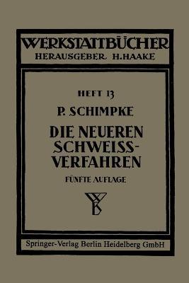 Die neueren Schwei?verfahren: Mit besonderer Ber?cksichtigung der Gasschwei?technik - Paul Schimpke - cover