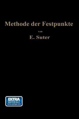 Die Methode der Festpunkte: zur Berechnung der statisch unbestimmten Konstruktionen mit zahlreichen Beispielen aus der Praxis insbesondere ausgeführten Eisenbetontragwerken - Ernst Suter - cover