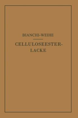 Celluloseesterlacke: Die Rohstoffe, ihre Eigenschaften und lacktechnischen Aufgaben; Prinzipien des Lackaufbaues und Beispiele für die Zusammensetzung; technische Hilfsmittel der Fabrikation - Calisto Bianchi,Adolf Weihe - cover