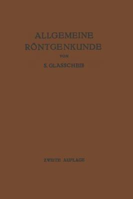 Allgemeine Röntgenkunde: Einführung in Studium und Praxis der Medizinischen Röntgenologie - Samuel Glasscheib - cover