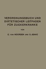 Verordnungsbuch und Diätetischer Leitfaden für Zuckerkranke: Zum Gebrauche für Ärzte und Patienten