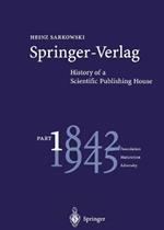Springer-Verlag: History of a Scientific Publishing House: Part 1: 1842–1945 Foundation Maturation Adversity