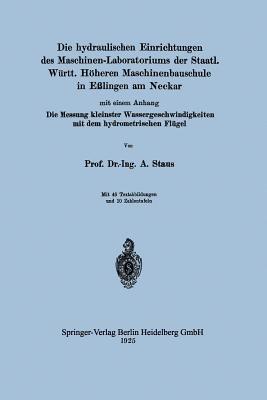 Die hydraulischen Einrichtungen des Maschinen-Laboratoriums der Staatl. Württ. Höheren Maschinenbauschule in Eßlingen am Neckar: Mit einem Anhang Die Messung kleinster Wassergeschwindigkeiten mit dem hydrometrischen Flügel - Anton Staus - cover