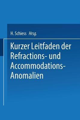 Kurzer Leitfaden der Refractions- und Accommodations-Anomalien: Eine Leicht Fassliche Anleitung zur Brillenbestimmung - H. Schiess - cover