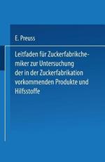 Leitfaden für Zuckerfabrikchemiker zur Untersuchung der in der Zuckerfabrikation vorkommenden Produkte und Hilfsstoffe