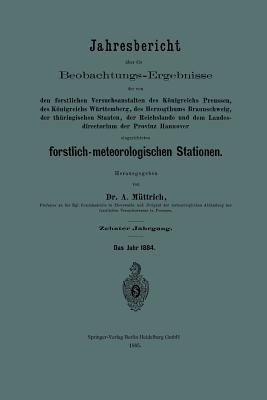 Jahresbericht über die Beobachtungs-Ergebnisse der von den forstlichen Versuchsanstalten des Königreichs Preussen, des Königreichs Württemberg, des Herzogthums Braunschweig, der thüringischen Staaten, der Reichslande und dem Landesdirectorium der Provinz Hannover eingerichteten forstlich-meteorologischen Stationen - A. Müttrich - cover