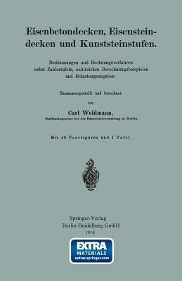 Eisenbetondecken, Eisensteindecken und Kunststeinstufen: Bestimmungen und Rechnungsverfahren nebst Zahlentafeln, zahlreichen Berechnungsbeispielen und Belastungsangaben - Carl Weidmann - cover