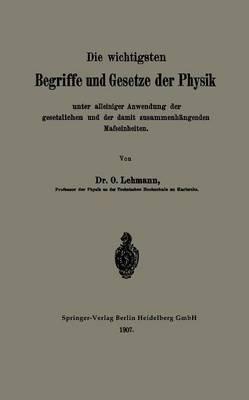 Die wichtigsten Begriffe und Gesetze der Physik: Unter alleiniger Anwendung der gesetzlichen und der damit zusammenhängenden Mafseinheiten - O. Lehmann - cover