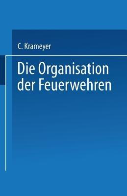 Die Organisation der Feuerwehren: Eine Anleitung zur Errichtung derselben - C. Krameyer - cover