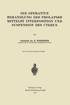 Die Operative Behandlung des Prolapses Mittelst Interposition und Suspension des Uterus - Ernst Wertheim - cover