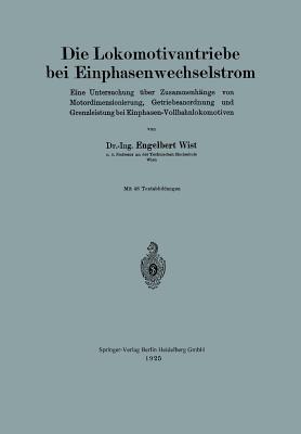 Die Lokomotivantriebe bei Einphasenwechselstrom: Eine Untersuchung über Zusammenhänge von Motordimensionierung, Getriebeanordnung und Grenzleistung bei Einphasen-Vollbahnlokomotiven - Engelbert Wist - cover