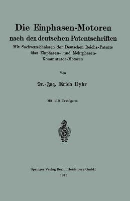 Die Einphasen-Motoren nach den deutschen Patentschriften: Mit Sachverzeichnissen der Deutschen Reichs-Patente über Einphasen- und Mehrphasen-Kommutator-Motoren - Erich Dyhr - cover