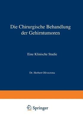 Die Chirurgische Behandlung der Gehirntumoren: Eine Klinische Studie - Herbert Olivecrona,E. Lysholm - cover