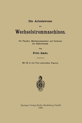 Die Arbeitsweise der Wechselstrommaschinen: Für Physiker, Maschineningenieure und Studenten der Elektrotechnik - Fritz Emde - cover