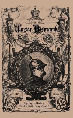 Unser Bismarck: Leben und Schaffen des Deutschen Reichskanzlers - Otto von Bismarck - cover