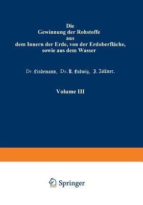 Die Gewinnung der Rohstoffe aus dem Innern der Erde, von der Erdoberfläche, sowie aus dem Wasser - Prof. K. Gayer,Dr. Lindemann,Dr. R. Ludwig - cover