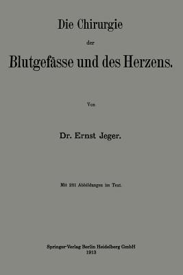 Die Chirurgie der Blutgefässe und des Herzens - Ernst Jeger - cover