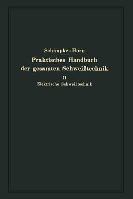 Praktisches Handbuch der gesamten Schweißtechnik: Zweiter Band Elektrische Schweißtechnik - Paul Schimpke - cover