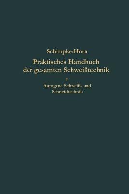 Praktisches Handbuch der gesamten Schweißtechnik: Erster Band: Autogene Schweiß- und Schneidtechnik - Paul Schimpke - cover