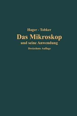 Das Mikroskop und seine Anwendung: Handbuch der praktischen Mikroskopie und Anleitung zu mikroskopischen Untersuchungen - Hermann Hager,Friedrich Tobler - cover