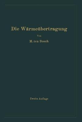 Die Wärmeübertragung: Ein Lehr- und Nachschlagebuch für den praktischen Gebrauch - Mauritz Ten Bosch - cover