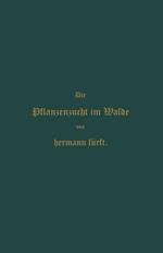 Pflanzenzucht im Walde: Ein Handbuch für Forstwirthe, Waldbesitzer und Studierende