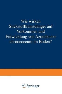 Wie Wirken Stickstoffkunstdünger auf Vorkommen und Entwicklung von Azotobacter Chroococcum im Boden?: Von der Technischen Hochschule München zur Erlangung der Würde Eines Doktors der Technischen Wissenschaften (Doktors der Landwirtschaft) Genehmigte Abhandlung - Eduard Schneider - cover