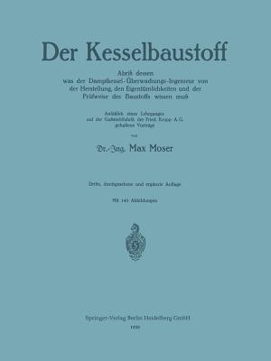 Der Kesselbaustoff: Abriß dessen was der Dampfkessel-Überwachungs-Ingenieur von der Herstellung, den Eigentümlichkeiten und der Prüfweise des Baustoffs wissen muß - Max Moser - cover