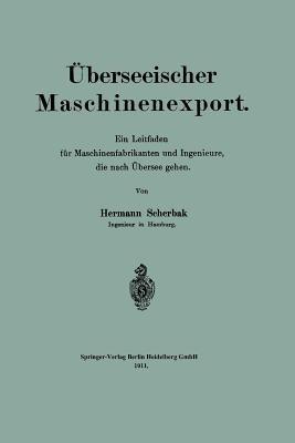 Überseeischer Maschinenexport: Ein Leitfaden für Maschinenfabrikanten und Ingenieure, die nach Übersee gehen - Hermann Scherbak - cover