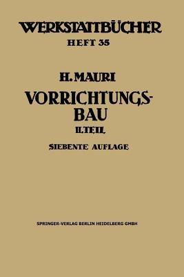Der Vorrichtungsbau: Zweiter Teil: Typische allgemein verwendbare Vorrichtungen (Konstruktive Grundsätze, Beispiele, Fehler) - Heinrich Mauri - cover