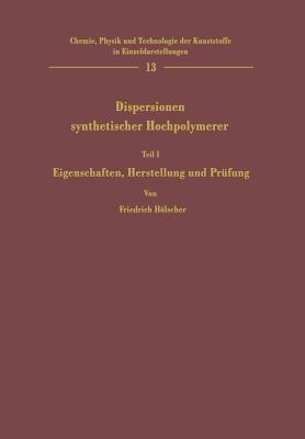 Dispersionen synthetischer Hochpolymerer: Teil I Eigenschaften, Herstellung und Prüfung - Friedrich Hölscher - cover