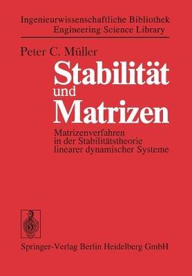 Stabilität und Matrizen: Matrizenverfahren in der Stabilitätstheorie linearer dynamischer Systeme - Peter Christian Muller - cover