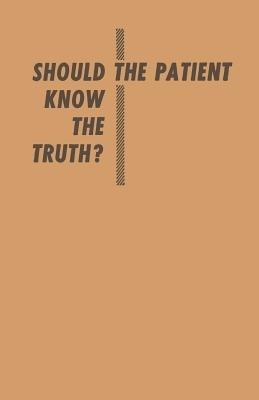 Should the Patient Know the Truth?: A Response of physicians, nurses, clergymen, and lawyers - Samuel Standard,Helmuth M. Nathan - cover